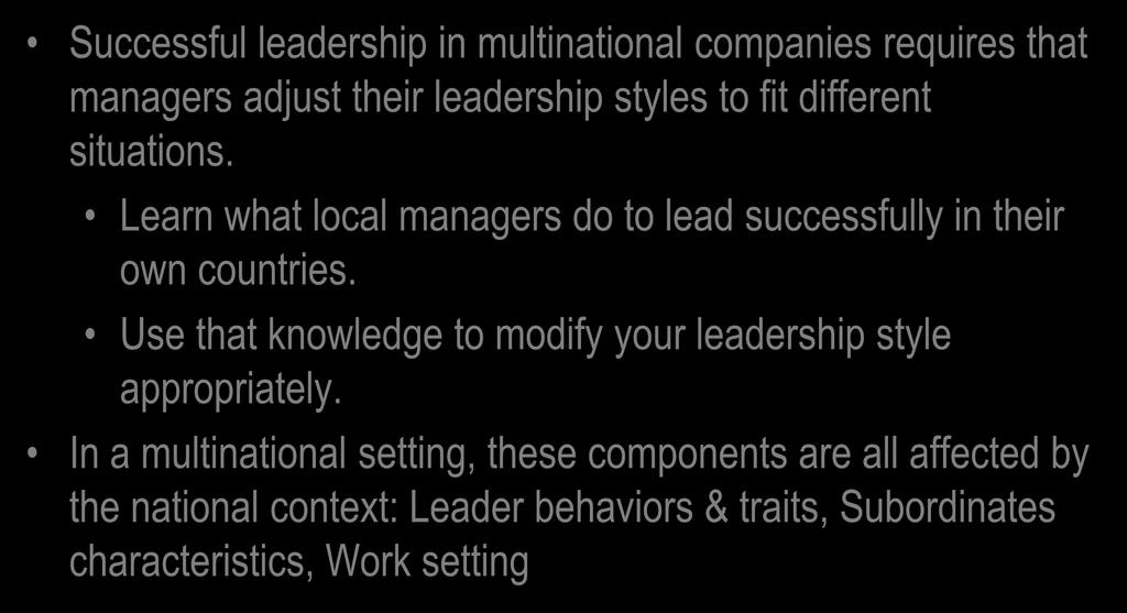 National Context Contingency Model of Leadership Successful leadership in multinational companies requires that managers adjust their leadership styles to fit different situations.