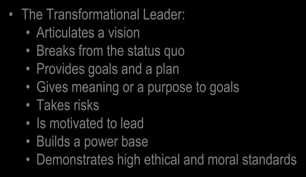 Transformational Leaders The Transformational Leader: Articulates a vision Breaks from the status quo Provides goals and a plan