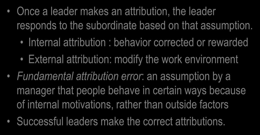 Attributions and Leadership Once a leader makes an attribution, the leader responds to the subordinate based on that assumption.