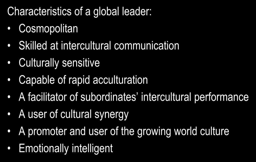 Global Leadership: The New Breed Characteristics of a global leader: Cosmopolitan Skilled at intercultural communication Culturally sensitive Capable of rapid
