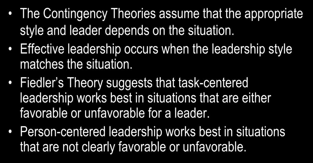 Contingency Theories: Fiedler s Theory of Leadership The Contingency Theories assume that the appropriate style and leader depends on the situation.