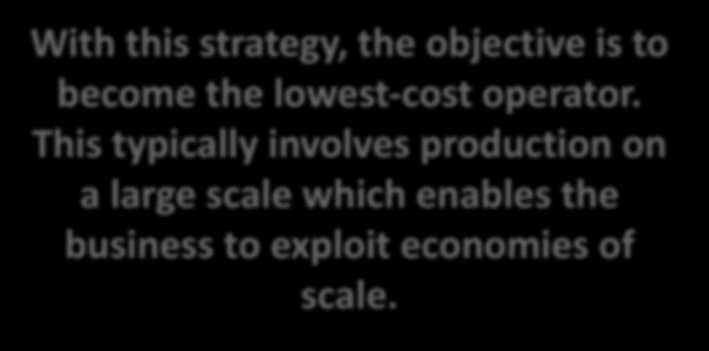 Low Cost Strategy With this strategy, the objective is to become the lowest-cost operator.