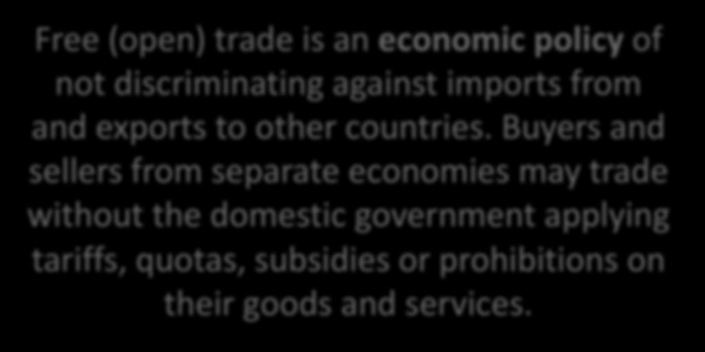 What is Free (Open) Trade? Free (open) trade is an economic policy of not discriminating against imports from and exports to other countries.