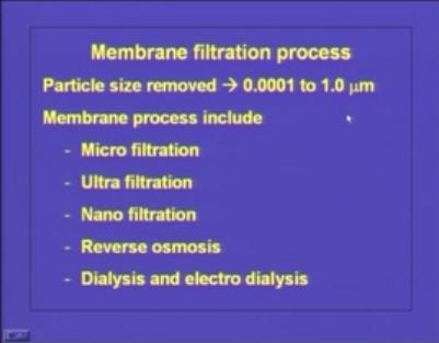 Now we will see the next treatment technology that is the membrane filtration process. This process can remove particle of 0.