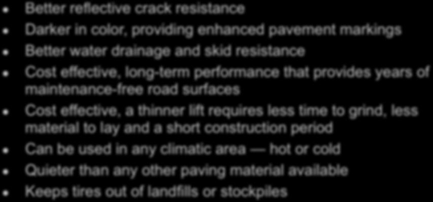 Asphalt-Rubber Attributes Better reflective crack resistance Darker in color, providing enhanced pavement markings Better water drainage and skid resistance Cost effective, long-term performance that