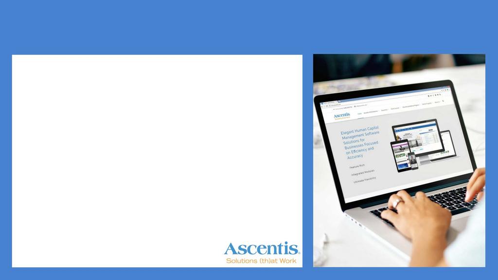 ASCENTIS SOLUTIONS Ascentis Recruiting: Manages onboarding Standardizes paper-work Integrates with social media Portal that parses resumes