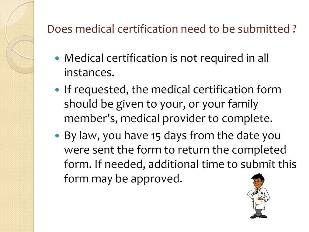 Medical certification is required for leave requests for your own serious health condition or to care for a covered relative with a serious health condition.