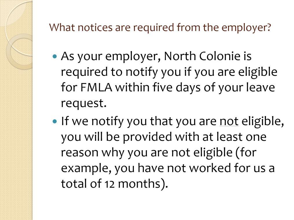 As your employer, North Colonie is required to notify you if you are eligible for FMLA within 5 days of receiving your leave request.
