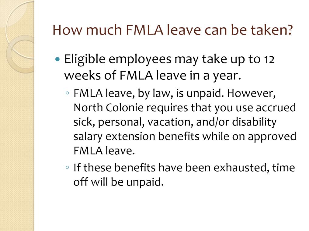 Eligible employees may take up to 12 weeks of FMLA in a year. This is not necessarily a calendar year, but is based on when you first take leave.
