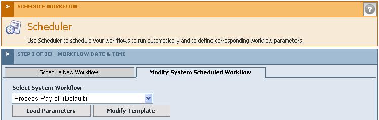 Modifying System Scheduled Workflows Payroll and other workflows that are automatically scheduled to run by the system are accessed from the Modify System Scheduled Workflow tab, shown below.
