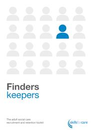 Finders Keepers To support providers to find the right staff with the right vales and attitudes, and keep them, Skills for Care has created a recruitment and retention toolkit for the adult social