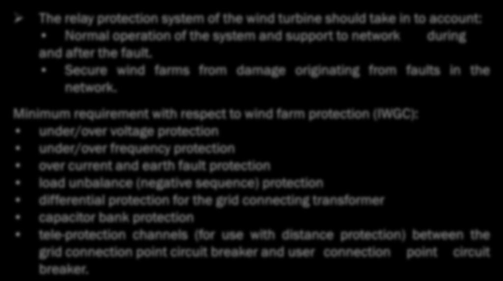 GRID CODE REQUIREMENTS WIND FARM PROTECTION: The relay protection system of the wind turbine should take in to account: Normal operation of the system and support to network during andafter the fault.
