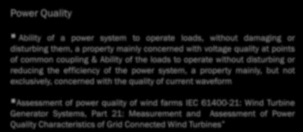 GRID CODE REQUIREMENTS POWER QUALITY ISSUES: Power Quality Ability of a power system to operate loads, without damaging or disturbing them, a property mainly concerned with voltage quality at points