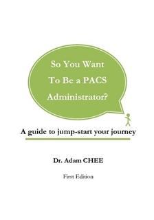 So You Want To Be a PACS Administrator First Edition, ISBN : 978-981-08-7064-5 Written as a companion guide for introductory courses in the domain of Imaging Informatics developed for institutes of