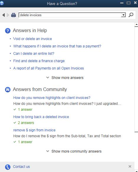 Getting Help While Using QuickBooks To find a topic in onscreen Help: Press F1 or from the Help menu choose QuickBooks Help. This brings up the Have a Question? window.