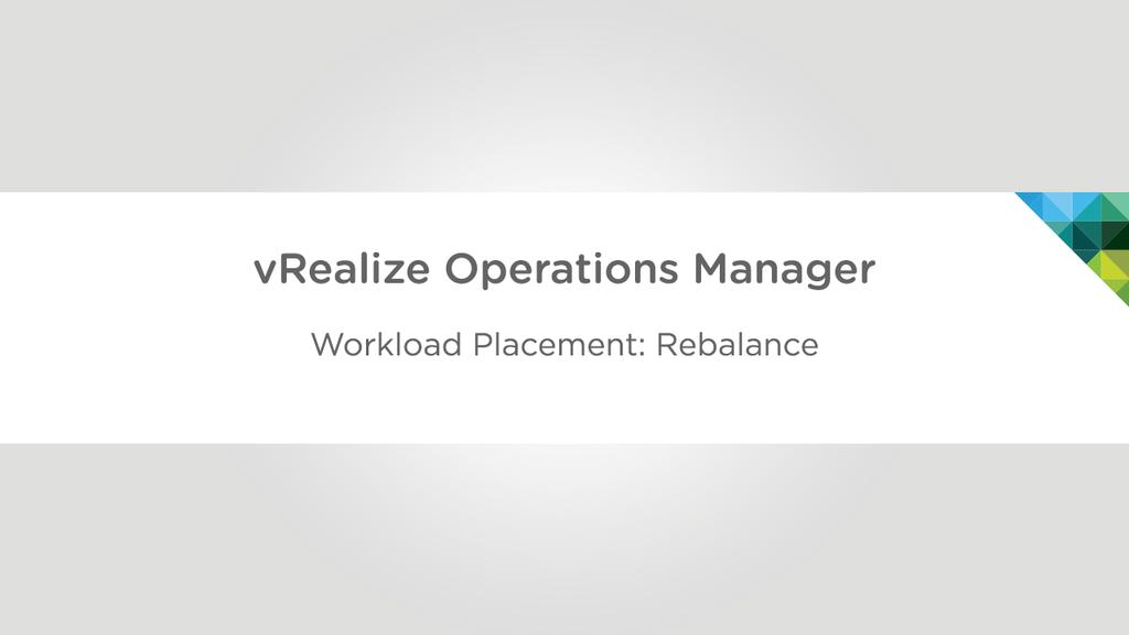 1.1 vrops Workload Balance This walkthrough is designed to provide a step-by-step demonstration of VMware vrealize Operations Manager s