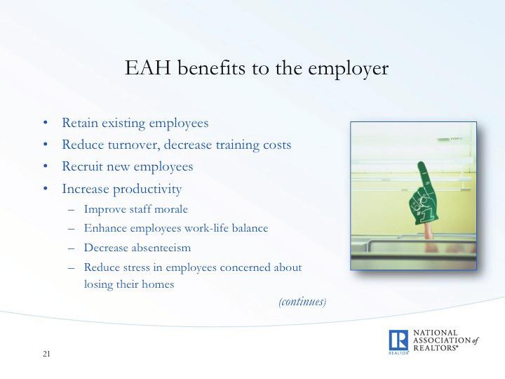 EMPLOYER-ASSISTED HOUSING Slide 20 Many employers have recognized the linkages between certain employee benefits and key business objectives, such as increasing productivity and improving employee
