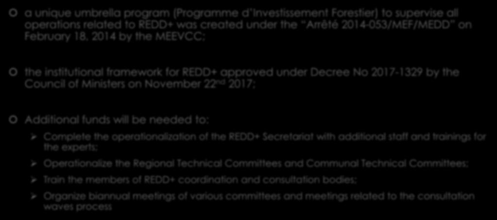 Institutional arrangements and initial consultations a unique umbrella program (Programme d Investissement Forestier) to supervise all operations related to REDD+ was created under the Arrêté