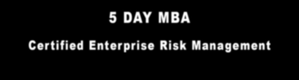 5 DAY MBA Certified Enterprise Risk Management Certified by the International Academy of Business and Financial Management A leading