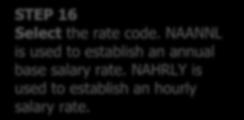 STEP 16 Select the rate code. NAANNL is used to establish an annual base salary rate. NAHRLY is used to establish an hourly salary rate.