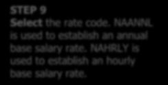 STEP 9 Select the rate code. NAANNL is used to establish an annual base salary rate. NAHRLY is used to establish an hourly base salary rate.