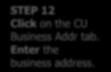 STEP 12 Click on the CU Business Addr tab. Enter the business address.