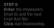 STEP 6 Enter the employee s Empl ID and the next Empl Rcd Nbr. Click Add Relationship.