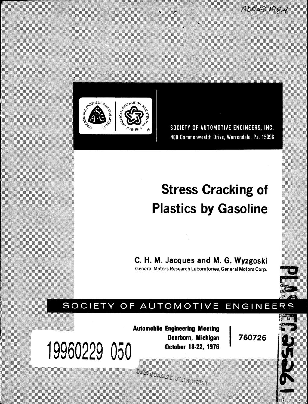 .Cj SOCIETY OF AUTOMOTIVE ENGINEERS, INC. 400 Cmmnwealth Drive, Warrendale, Pa. 15096 Stress Cracking f Plastics by Gasline C. H. M. Jacques and M. G. Wyzgski General Mtrs Research Labratries, General Mtrs Crp.