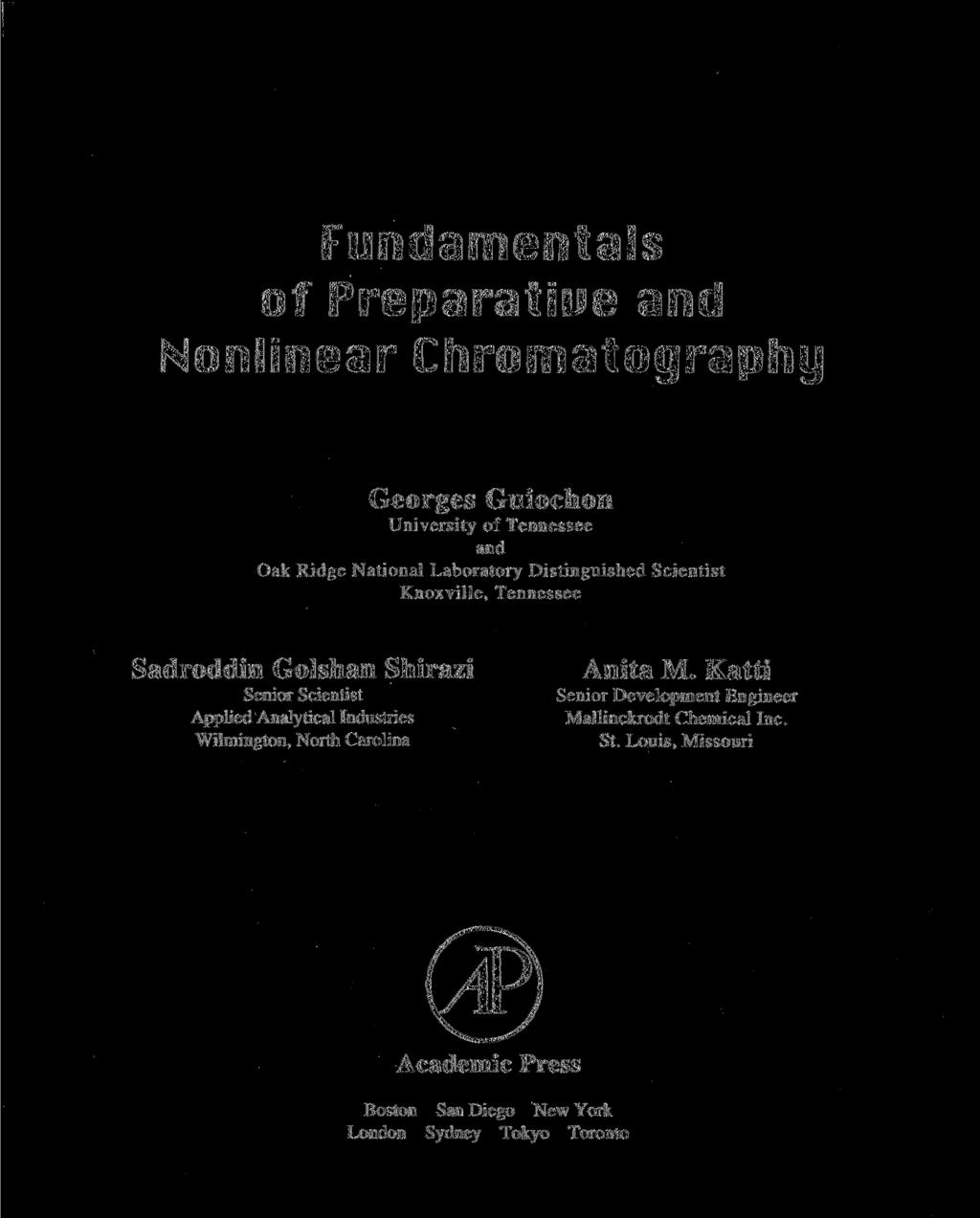 Fundamentals of Preparatiue and Nonlinear Chromatography Georges Guiochon University of Tennessee and Oak Ridge National Laboratory Distinguished Scientist Knoxville, Tennessee Sadroddin Golshan