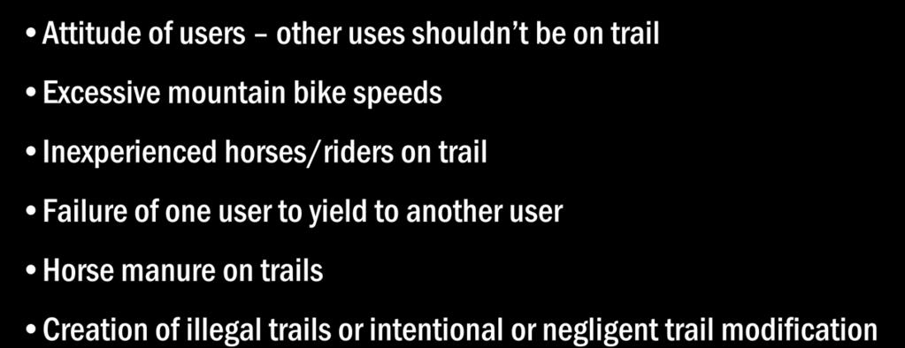 Trail Use Conflict Issues Attitude of users other uses shouldn t be on trail Excessive mountain bike speeds Inexperienced horses/riders on