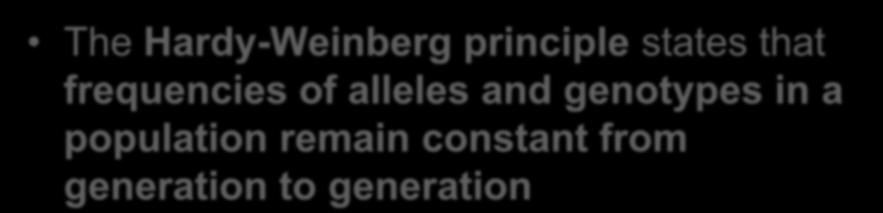 Hardy-Weinberg Equilibrium The Hardy-Weinberg principle states that frequencies of alleles and genotypes in a population remain constant from generation to generation Frequencies of alleles p =