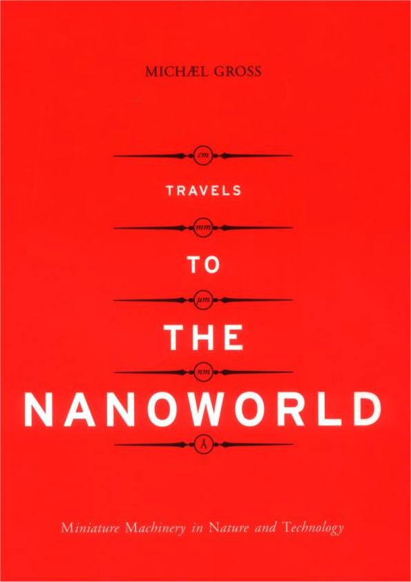 Recommended Literature Travels to the Nanoworld: Miniature Machinery in Nature and Technology by Michael Gross