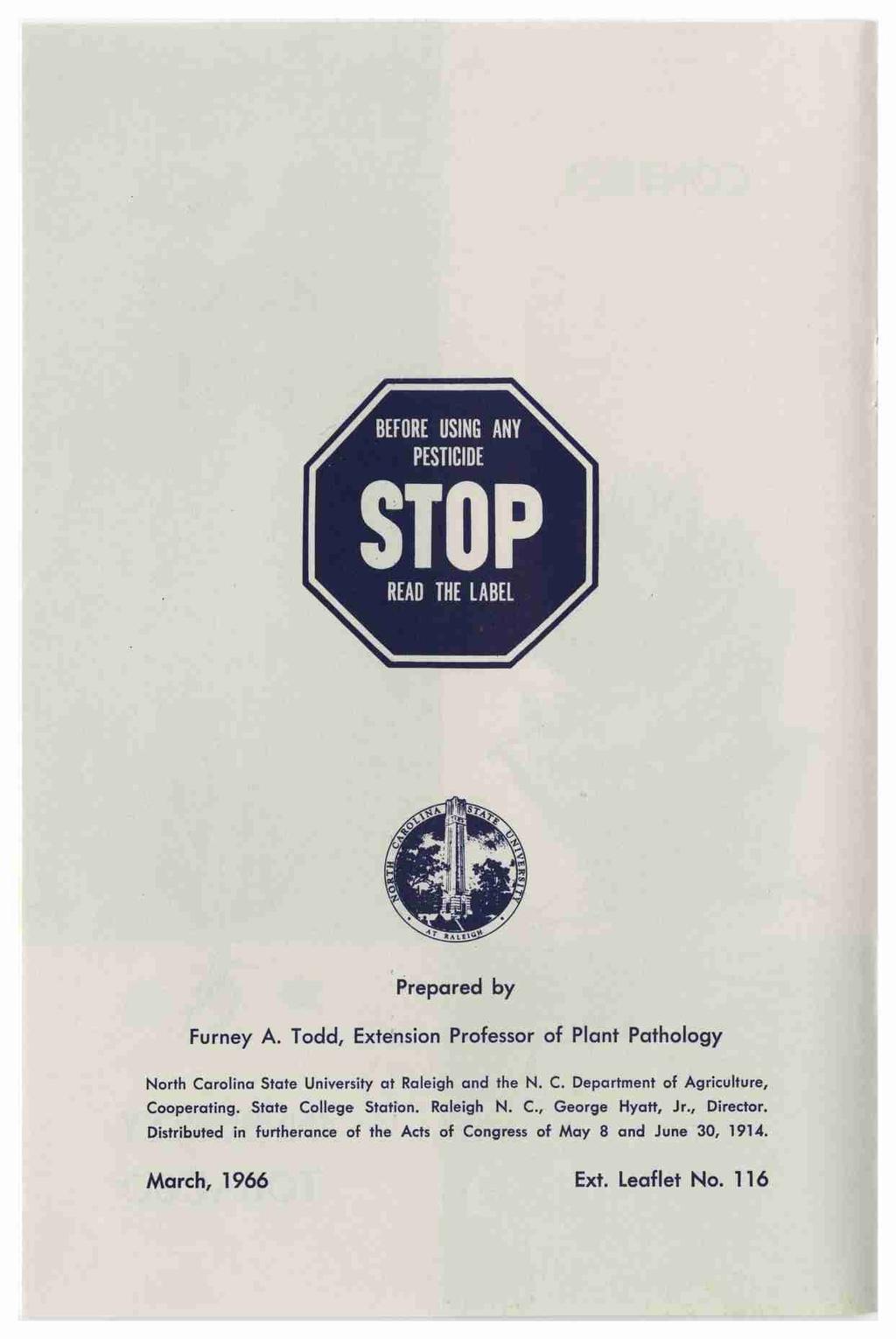 BEFORE USING ANY PESTICIDE STOP READ THE LABEL I Prepared by Furney A. Todd, Extension Professor of Plant Pathology North Carolina State University at Raleigh and the N. C. Department of Agriculture, Cooperating.