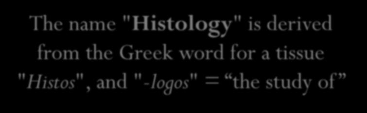 The name "Histology" is derived from the Greek
