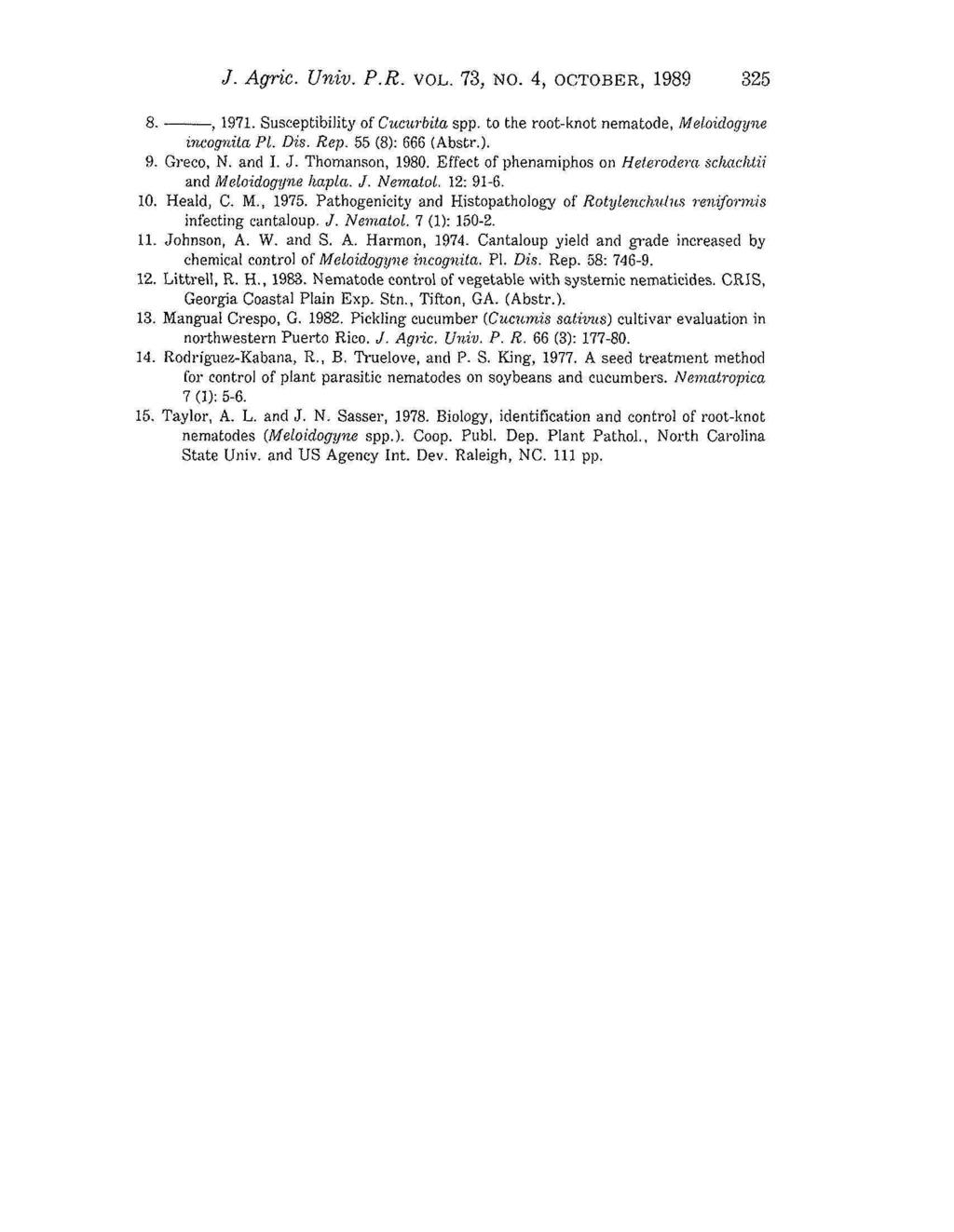 J. Agric. Univ. P.R. VOL. 73, NO. 4, OCTOBER, 1989 325 8. ~, 1971. Susceptibility of Cucurbita spp. to the root-knot nematode, Meloidogyne incognita PL Dis. Rep. 55 (8): 666 (Abstr.). 9. Greco, N.