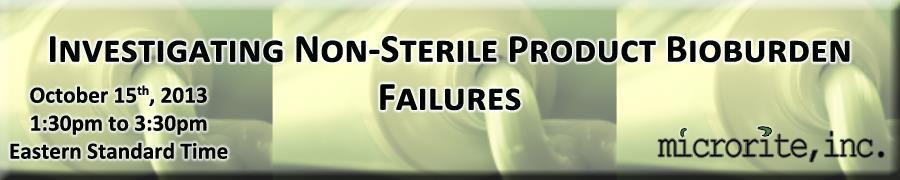 Microrite, Inc. brings you this unique learning experience in Investigating Non-Sterile Product Bioburden Failures ; Part of Microrite s step-by-step webinar series.