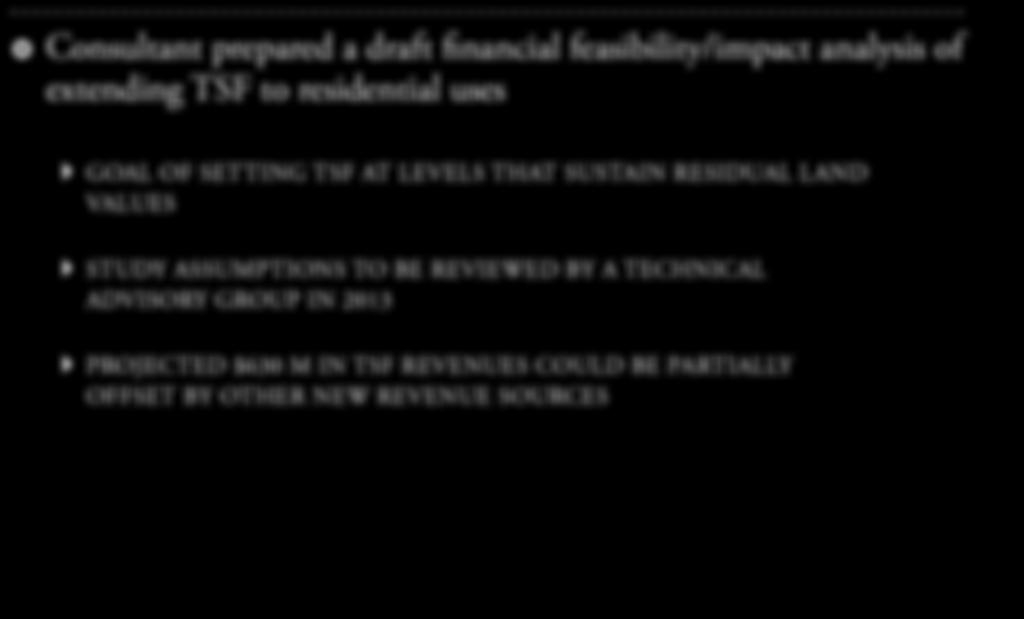 Financial Feasibility Consultant prepared a draft financial feasibility/impact analysis of extending TSF to residential uses Goal of Setting TSF at levels that sustain