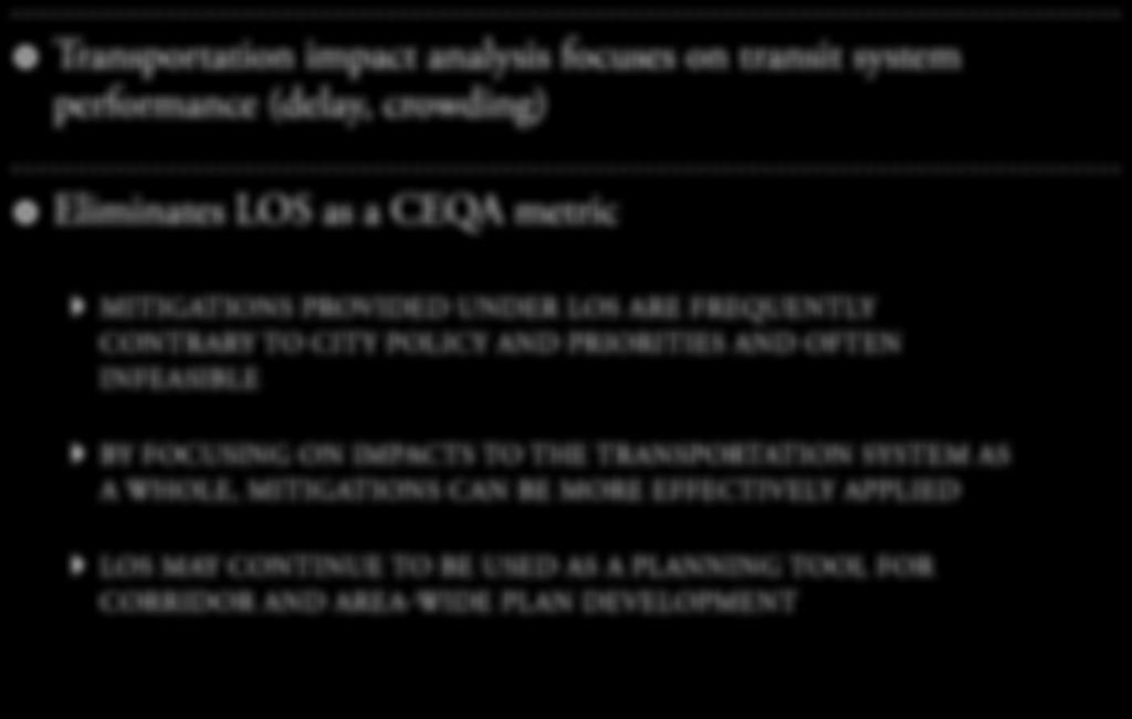 Change to CEQA Methodology Transportation impact analysis focuses on transit system performance (delay, crowding) Eliminates LOS as a CEQA metric Mitigations provided under LOS are frequently