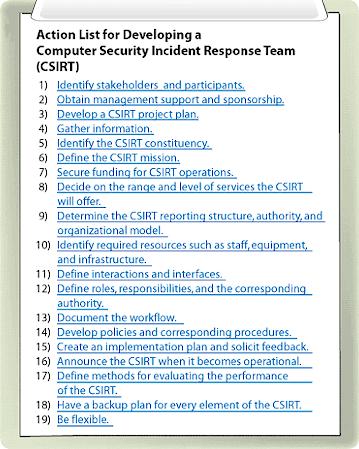 Action List for Developing a Computer Security Incident Response Team (CSIRT) This document provides a high-level overview of actions to take and topics to address when planning and implementing a