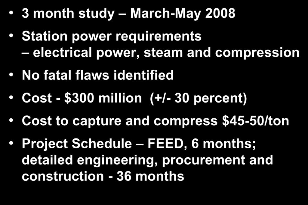 Feasibility Study 3 month study March-May 2008 Station power requirements electrical power, steam and compression No fatal flaws identified Cost - $300
