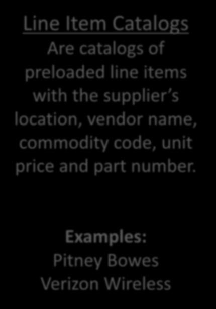 Line Item Catalogs Are catalogs of preloaded line items with the supplier s location, vendor