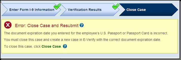 Page 52 of 109 ERROR: CLOSE CASE AND RESUBMIT If E-Verify prompts an Error: Close Case and Resubmit case result you cannot continue the case because the expiration date you entered for the employee s