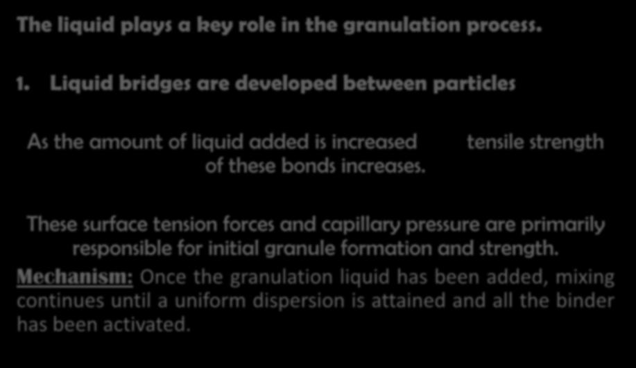Important notes: The liquid plays a key role in the granulation process. 1. Liquid bridges are developed between particles As the amount of liquid added is increased of these bonds increases.