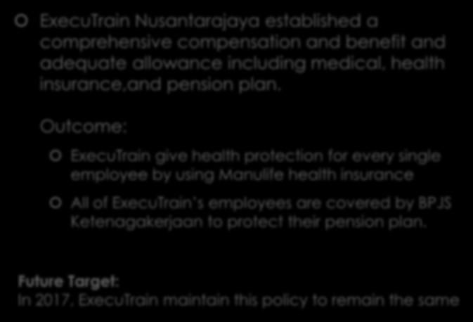 WORKING CONDITION ExecuTrain Nusantarajaya established a comprehensive compensation and benefit and adequate allowance including medical, health insurance,and pension plan.