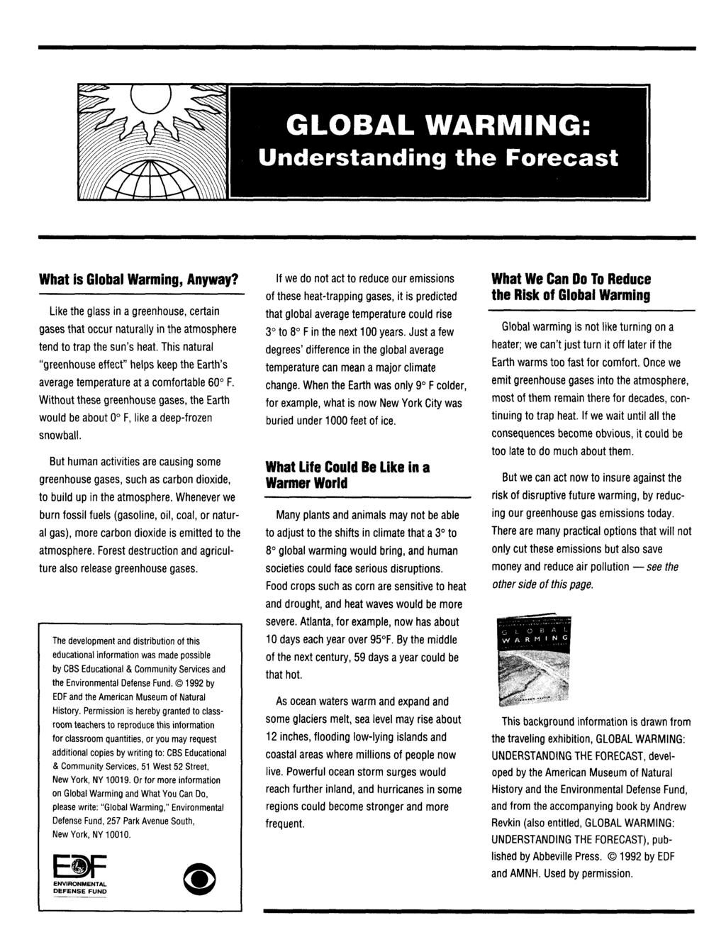 What is Global Warming, Anyway? Like the glass in a greenhouse, certain gases that occur naturally in the atmosphere tend to trap the sun's heat.