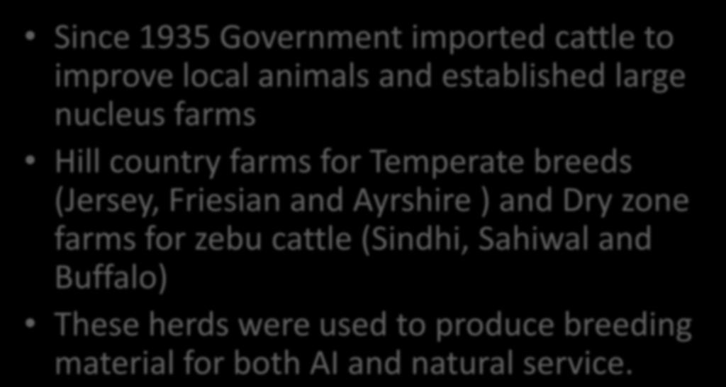 History of Animal Breeding in Sri Lanka Since 1935 Government imported cattle to improve local animals and established large nucleus farms Hill country farms for Temperate breeds