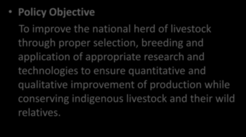 Livestock Breeding Policy Policy Objective To improve the national herd of livestock through proper selection, breeding and application of appropriate