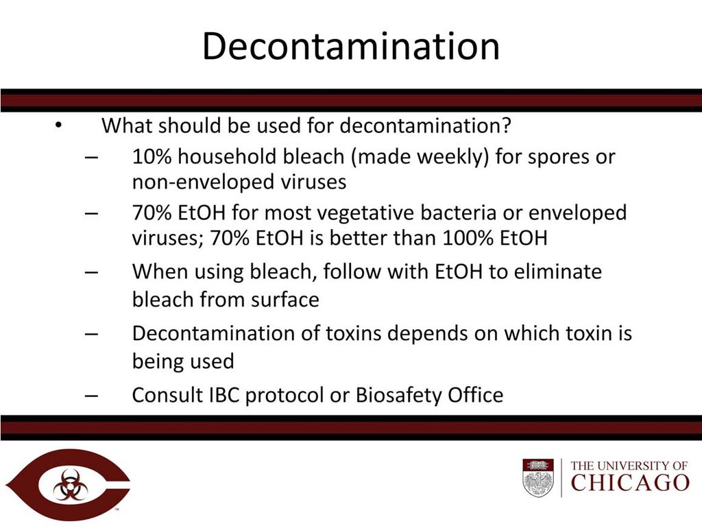 Decontamination: The proper way to decontaminate your work surface and potentially infectious material will depend on the microorganism that you work with.