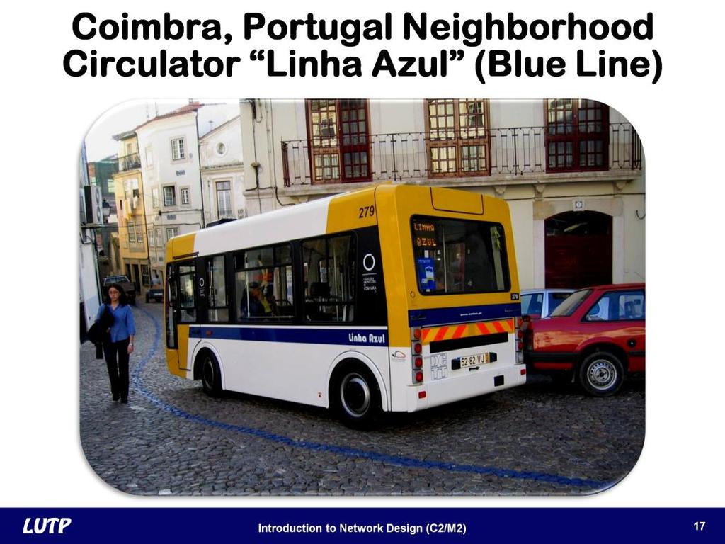 Slide 17 The picture shows the neighborhood circulator operating in Coimbra, Portugal. It is known as Linha Azul or Blue Line.