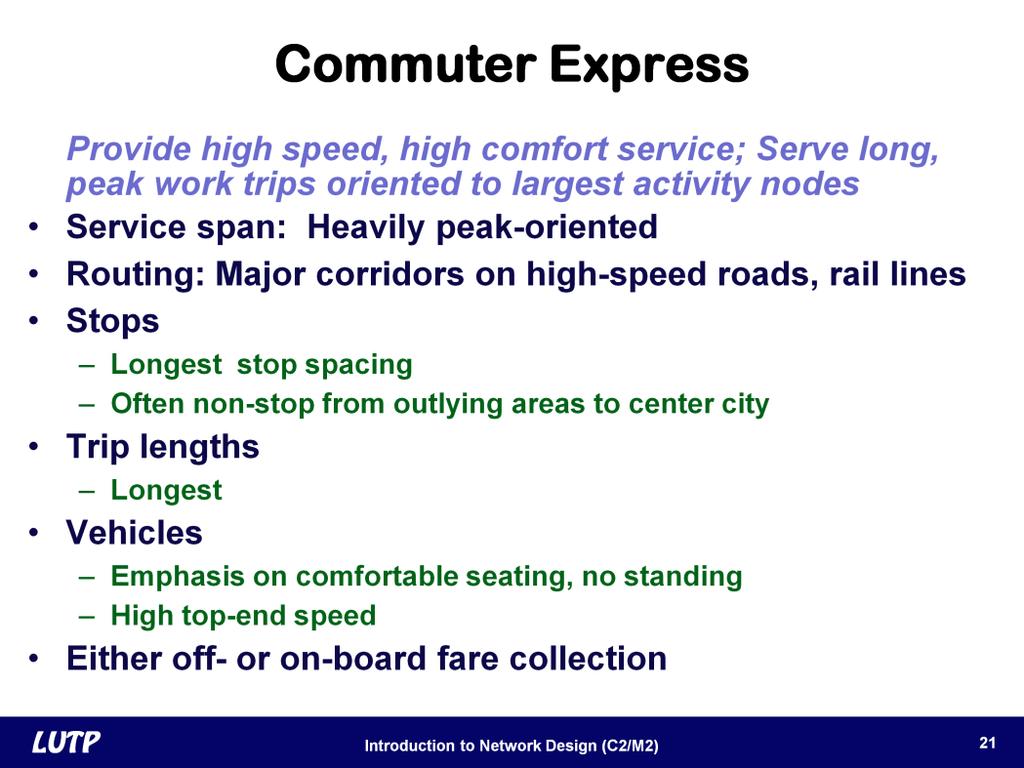 Slide 21 Commuter express service is designed to provide high-speed and high-comfort service. This type of service typically serves long-distance commuter work trips to large activity centers.